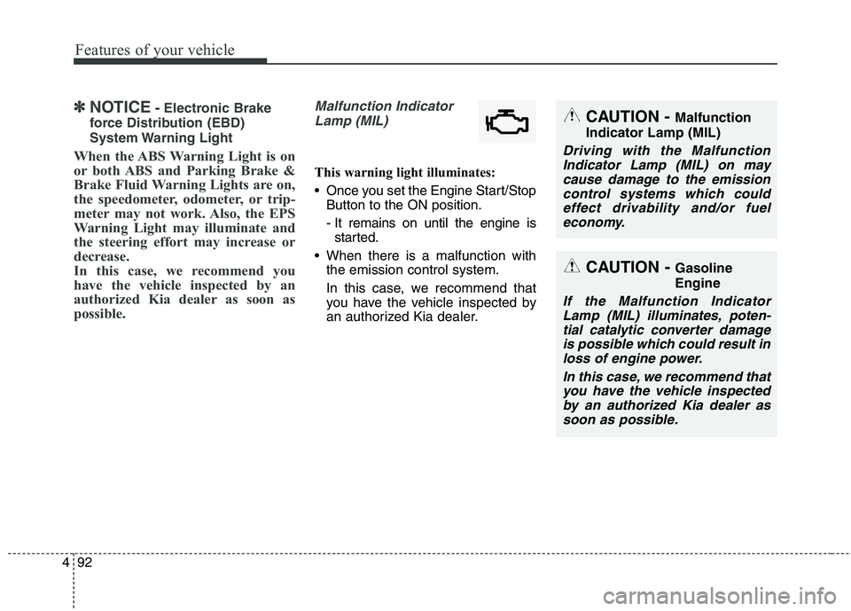 KIA QUORIS 2016 Service Manual Features of your vehicle
92
4
✽✽
NOTICE- Electronic Brake
force Distribution (EBD)
System Warning Light
When the ABS Warning Light is on
or both ABS and Parking Brake &
Brake Fluid Warning Ligh KIA QUORIS 2016 Service Manual Features of your vehicle
92
4
✽✽
NOTICE- Electronic Brake
force Distribution (EBD)
System Warning Light
When the ABS Warning Light is on
or both ABS and Parking Brake &
Brake Fluid Warning Ligh