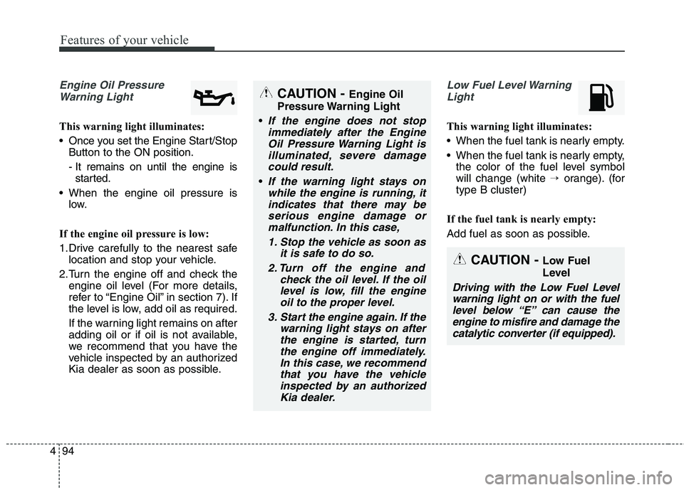 KIA QUORIS 2016 Owners Manual Features of your vehicle
94
4
Engine Oil Pressure
Warning Light
This warning light illuminates:
Once you set the Engine Start/Stop Button to the ON position.
- It remains on until the engine isstart KIA QUORIS 2016 Owners Manual Features of your vehicle
94
4
Engine Oil Pressure
Warning Light
This warning light illuminates:
Once you set the Engine Start/Stop Button to the ON position.
- It remains on until the engine isstart
