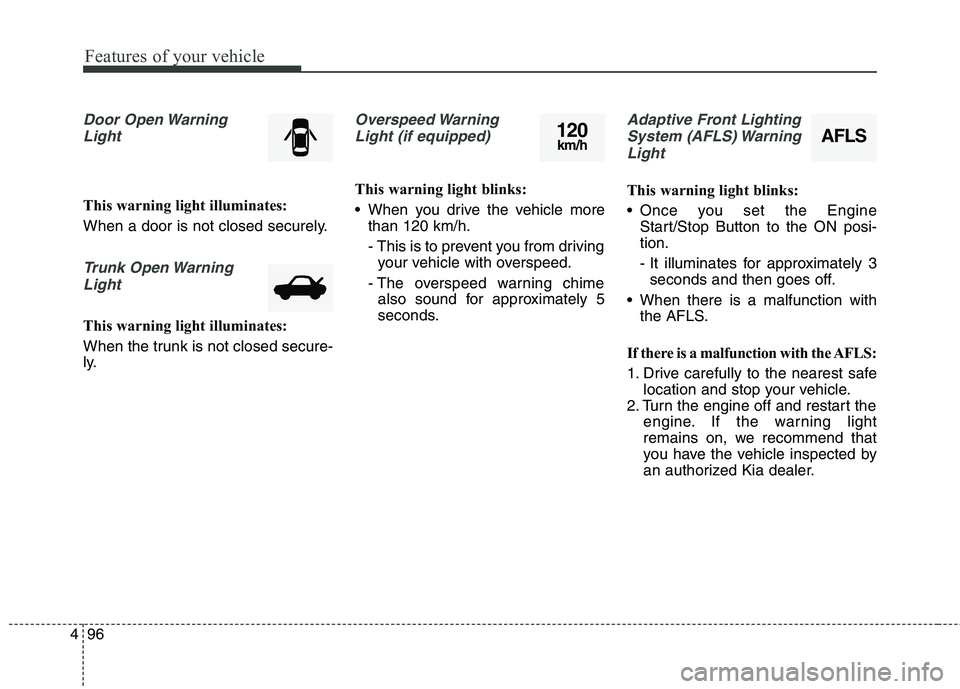 KIA QUORIS 2016 Service Manual Features of your vehicle
96
4
Door Open Warning
Light
This warning light illuminates:
When a door is not closed securely.
Trunk Open WarningLight
This warning light illuminates:
When the trunk is no KIA QUORIS 2016 Service Manual Features of your vehicle
96
4
Door Open Warning
Light
This warning light illuminates:
When a door is not closed securely.
Trunk Open WarningLight
This warning light illuminates:
When the trunk is no