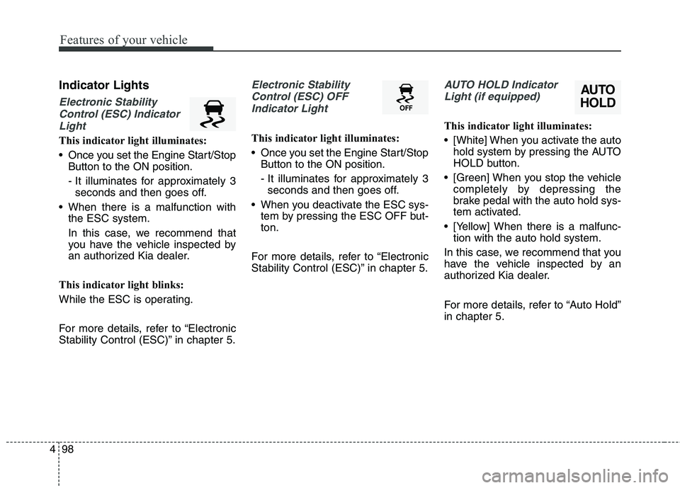 KIA QUORIS 2016 Workshop Manual Features of your vehicle
98
4
Indicator Lights
Electronic Stability
Control (ESC) Indicator Light
This indicator light illuminates:
Once you set the Engine Start/Stop Button to the ON position.
- It KIA QUORIS 2016 Workshop Manual Features of your vehicle
98
4
Indicator Lights
Electronic Stability
Control (ESC) Indicator Light
This indicator light illuminates:
Once you set the Engine Start/Stop Button to the ON position.
- It