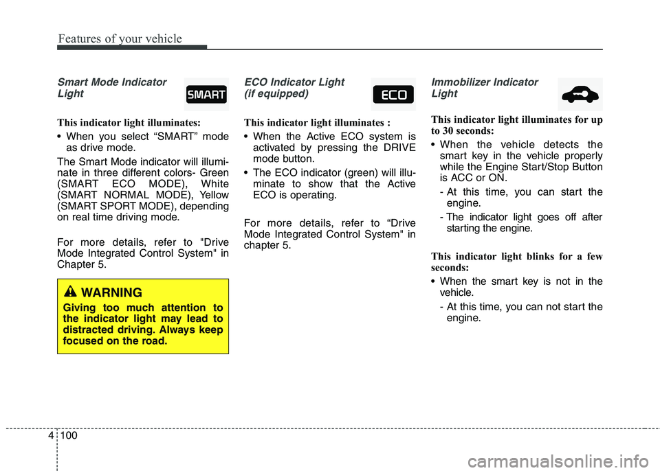 KIA QUORIS 2016 Workshop Manual Features of your vehicle
100
4
Smart Mode Indicator
Light
This indicator light illuminates:
When you select “SMART” mode as drive mode.
The Smart Mode indicator will illumi-
nate in three diffe KIA QUORIS 2016 Workshop Manual Features of your vehicle
100
4
Smart Mode Indicator
Light
This indicator light illuminates:
When you select “SMART” mode as drive mode.
The Smart Mode indicator will illumi-
nate in three diffe