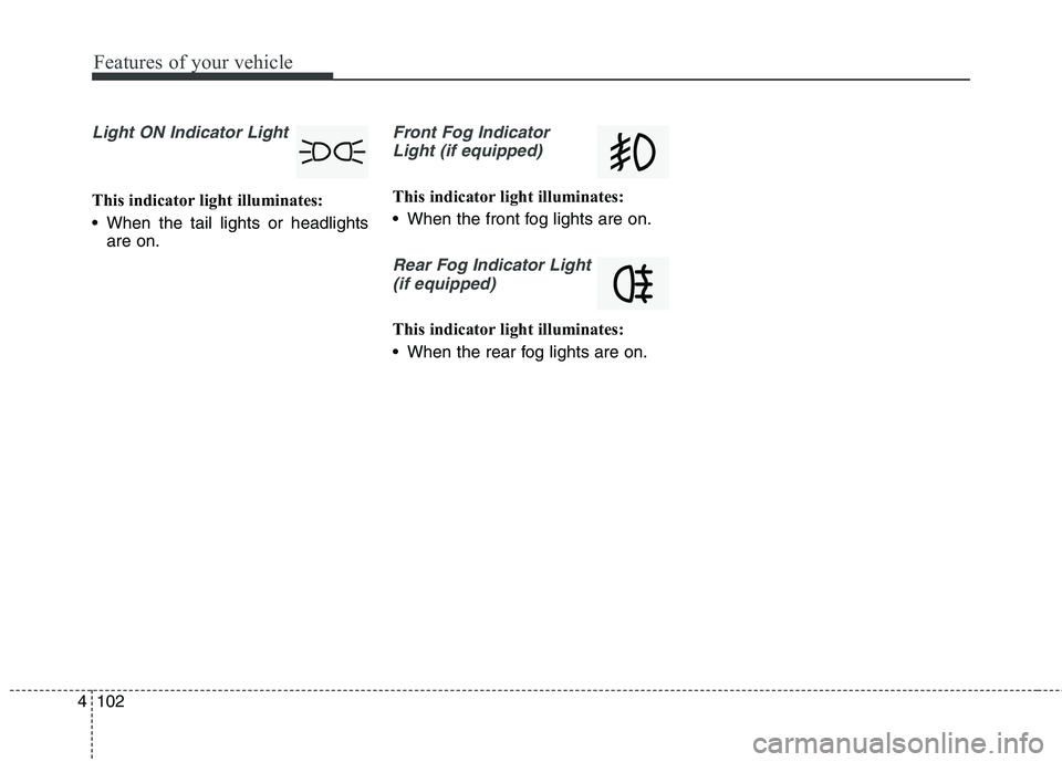 KIA QUORIS 2016 Owners Manual Features of your vehicle
102
4
Light ON Indicator Light
This indicator light illuminates:
When the tail lights or headlights
are on.
Front Fog Indicator
Light (if equipped)
This indicator light illu KIA QUORIS 2016 Owners Manual Features of your vehicle
102
4
Light ON Indicator Light
This indicator light illuminates:
When the tail lights or headlights
are on.
Front Fog Indicator
Light (if equipped)
This indicator light illu