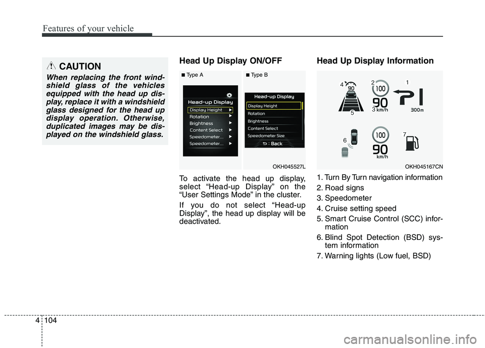KIA QUORIS 2016 Owners Manual Features of your vehicle
104
4
Head Up Display ON/OFF
To activate the head up display,
select “Head-up Display” on the
“User Settings Mode” in the cluster.
If you do not select “Head-up
KIA QUORIS 2016 Owners Manual Features of your vehicle
104
4
Head Up Display ON/OFF
To activate the head up display,
select “Head-up Display” on the
“User Settings Mode” in the cluster.
If you do not select “Head-up