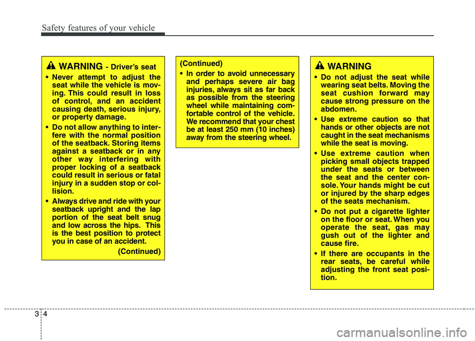 KIA QUORIS 2016  Owners Manual Safety features of your vehicle
4
3
WARNING  
 Do not adjust the seat while wearing seat belts. Moving the 
seat cushion forward may
cause strong pressure on theabdomen.
 Use extreme caution so that h