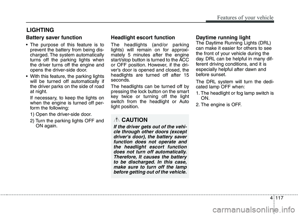 KIA QUORIS 2016 Workshop Manual 4117
Features of your vehicle
Battery saver function
The purpose of this feature is toprevent the battery from being dis-
charged. The system automatically
turns off the parking lights when
the KIA QUORIS 2016 Workshop Manual 4117
Features of your vehicle
Battery saver function
The purpose of this feature is toprevent the battery from being dis-
charged. The system automatically
turns off the parking lights when
the
