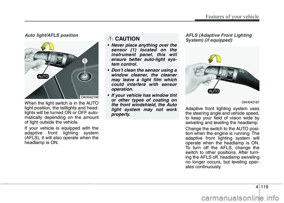 KIA QUORIS 2016 User Guide 4119
Features of your vehicle
Auto light/AFLS position
When the light switch is in the AUTO light position, the taillights and head-
lights will be turned ON or OFF auto-matically depending on the amo KIA QUORIS 2016 User Guide 4119
Features of your vehicle
Auto light/AFLS position
When the light switch is in the AUTO light position, the taillights and head-
lights will be turned ON or OFF auto-matically depending on the amo