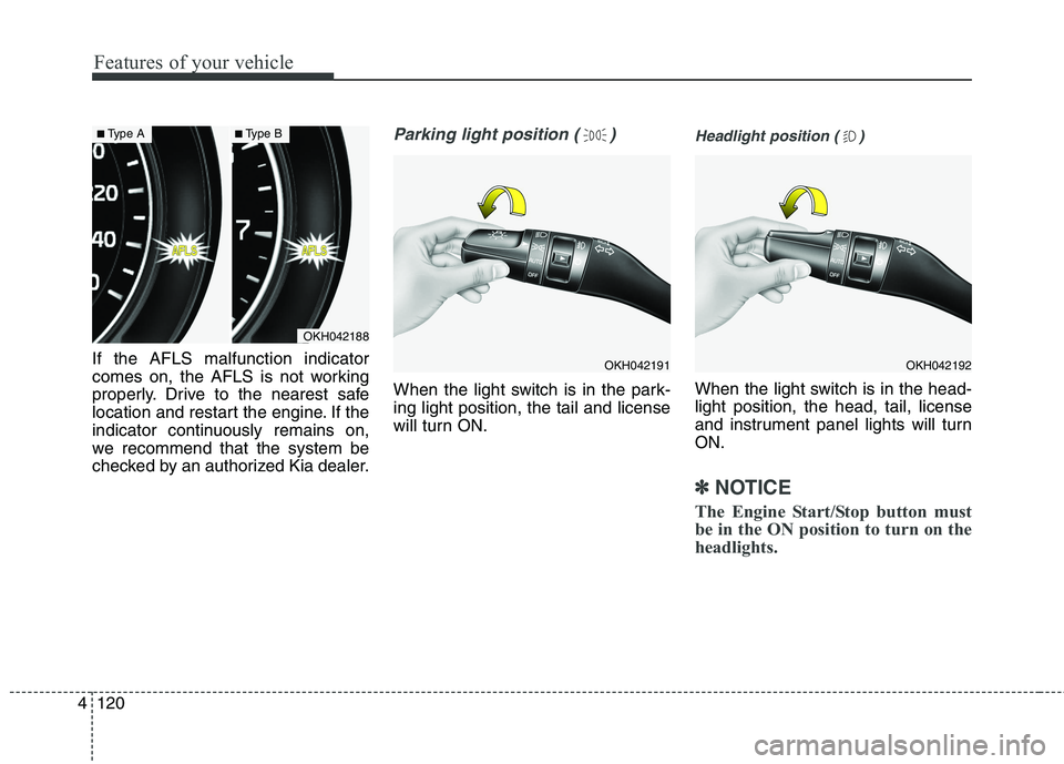 KIA QUORIS 2016 User Guide Features of your vehicle
120
4
If the AFLS malfunction indicator
comes on, the AFLS is not working
properly. Drive to the nearest safe
location and restart the engine. If the
indicator continuously r KIA QUORIS 2016 User Guide Features of your vehicle
120
4
If the AFLS malfunction indicator
comes on, the AFLS is not working
properly. Drive to the nearest safe
location and restart the engine. If the
indicator continuously r