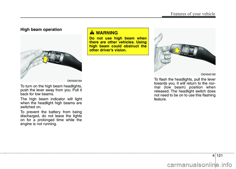 KIA QUORIS 2016 Owners Manual 4121
Features of your vehicle
High beam operation
To turn on the high beam headlights,
push the lever away from you. Pull it
back for low beams. The high beam indicator will light when the headligh KIA QUORIS 2016 Owners Manual 4121
Features of your vehicle
High beam operation
To turn on the high beam headlights,
push the lever away from you. Pull it
back for low beams. The high beam indicator will light when the headligh