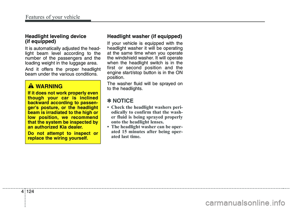 KIA QUORIS 2016 User Guide Features of your vehicle
124
4
Headlight leveling device (if equipped) It is automatically adjusted the head-
light beam level according to the
number of the passengers and the
loading weight in the KIA QUORIS 2016 User Guide Features of your vehicle
124
4
Headlight leveling device (if equipped) It is automatically adjusted the head-
light beam level according to the
number of the passengers and the
loading weight in the