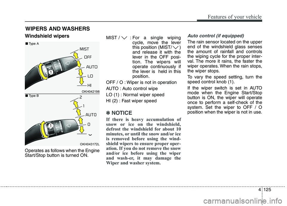KIA QUORIS 2016 User Guide 4125
Features of your vehicle
Windshield wipers
Operates as follows when the Engine
Start/Stop button is turned ON.MIST / : For a
single wiping
cycle, move the lever
this position (MIST/ )and r KIA QUORIS 2016 User Guide 4125
Features of your vehicle
Windshield wipers
Operates as follows when the Engine
Start/Stop button is turned ON.MIST / : For a
single wiping
cycle, move the lever
this position (MIST/ )and r