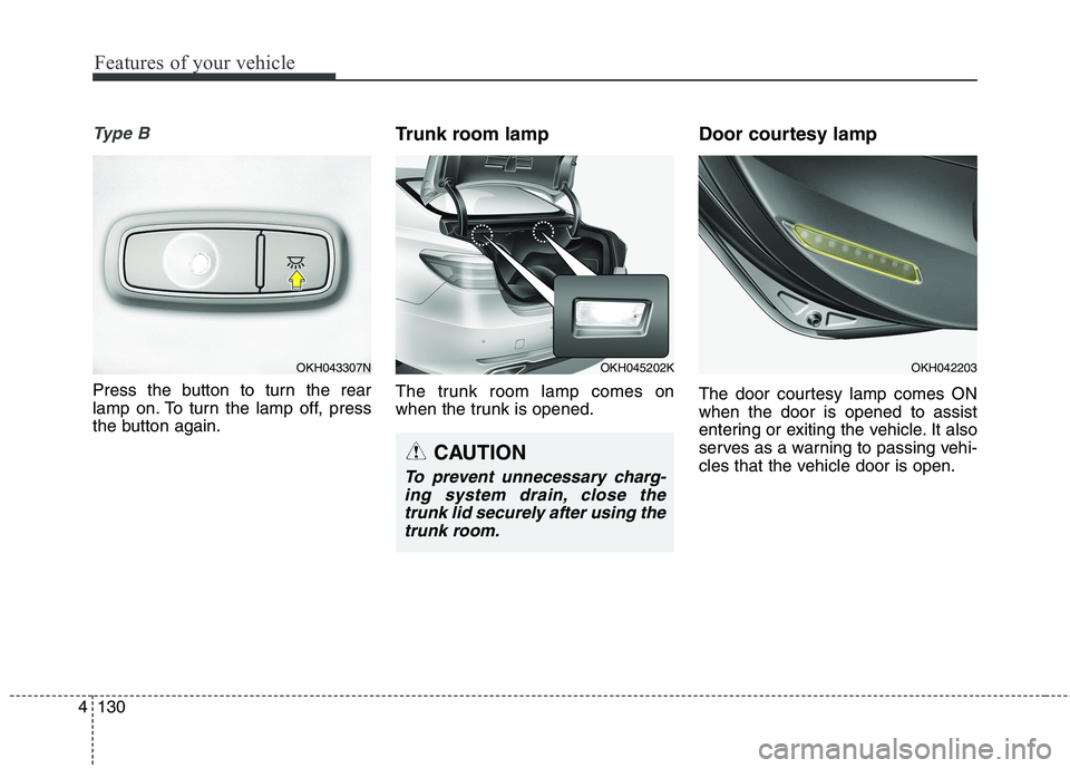 KIA QUORIS 2016 Owners Manual Features of your vehicle
130
4
Ty p e B
Press the button to turn the rear
lamp on. To turn the lamp off, press
the button again. Trunk room lamp
The trunk room lamp comes on
when the trunk is open KIA QUORIS 2016 Owners Manual Features of your vehicle
130
4
Ty p e B
Press the button to turn the rear
lamp on. To turn the lamp off, press
the button again. Trunk room lamp
The trunk room lamp comes on
when the trunk is open