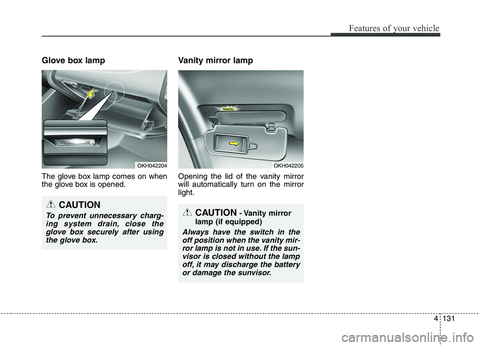 KIA QUORIS 2016 Owners Manual 4131
Features of your vehicle
Glove box lamp
The glove box lamp comes on when
the glove box is opened.Vanity mirror lamp
Opening the lid of the vanity mirror
will automatically turn on the mirrorl KIA QUORIS 2016 Owners Manual 4131
Features of your vehicle
Glove box lamp
The glove box lamp comes on when
the glove box is opened.Vanity mirror lamp
Opening the lid of the vanity mirror
will automatically turn on the mirrorl