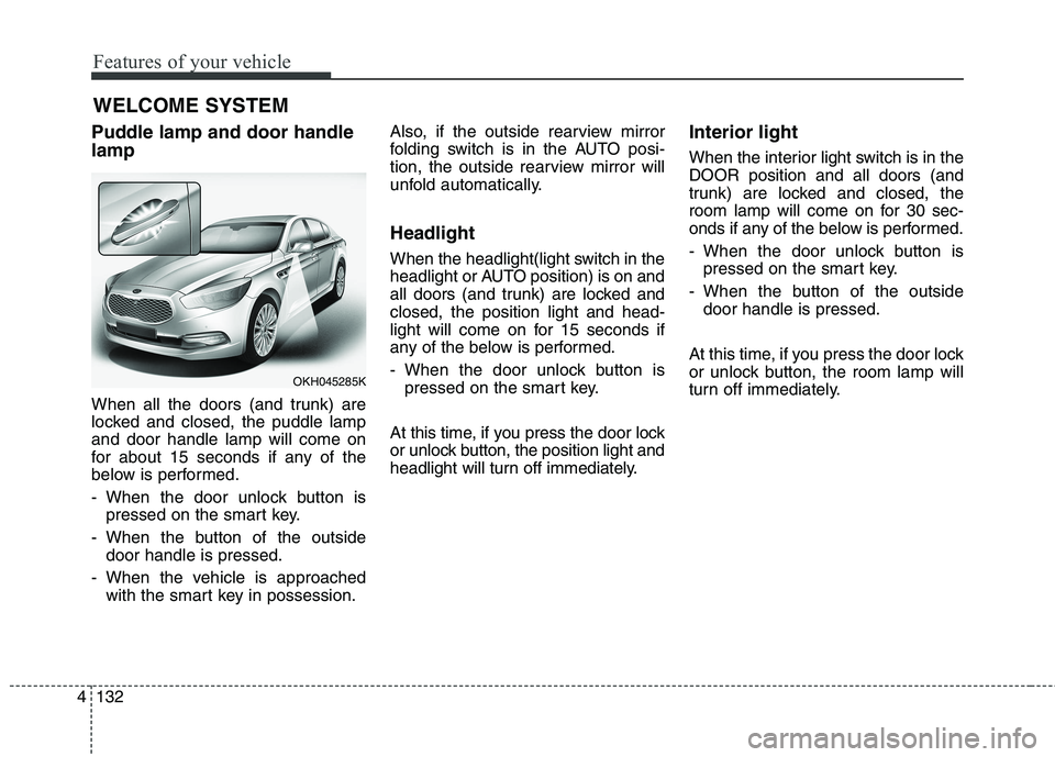 KIA QUORIS 2016 Owners Manual Features of your vehicle
132
4
Puddle lamp and door handle lamp
When all the doors (and trunk) are
locked and closed, the puddle lampand door handle lamp will come on
for about 15 seconds if any of KIA QUORIS 2016 Owners Manual Features of your vehicle
132
4
Puddle lamp and door handle lamp
When all the doors (and trunk) are
locked and closed, the puddle lampand door handle lamp will come on
for about 15 seconds if any of