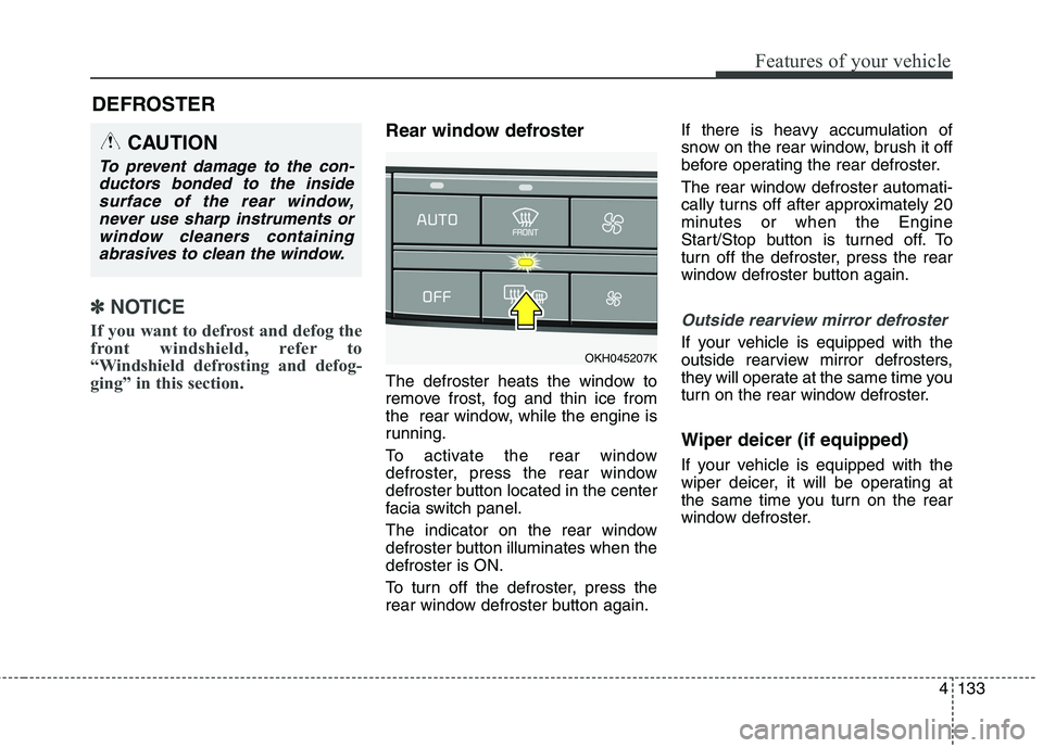 KIA QUORIS 2016 Owners Manual 4133
Features of your vehicle
DEFROSTER
✽✽NOTICE
If you want to defrost and defog the
front windshield, refer to
“Windshield defrosting and defog-
ging” in this section.
Rear window defros KIA QUORIS 2016 Owners Manual 4133
Features of your vehicle
DEFROSTER
✽✽NOTICE
If you want to defrost and defog the
front windshield, refer to
“Windshield defrosting and defog-
ging” in this section.
Rear window defros