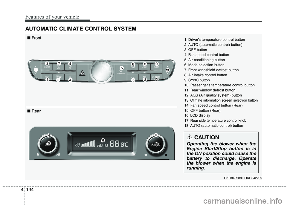 KIA QUORIS 2016 Owners Manual Features of your vehicle
134
4
AUTOMATIC CLIMATE CONTROL SYSTEM
1. Driver’s temperature control button
2. AUTO (automatic control) button)
3. OFF button
4. Fan speed control button
5. Air condition KIA QUORIS 2016 Owners Manual Features of your vehicle
134
4
AUTOMATIC CLIMATE CONTROL SYSTEM
1. Driver’s temperature control button
2. AUTO (automatic control) button)
3. OFF button
4. Fan speed control button
5. Air condition