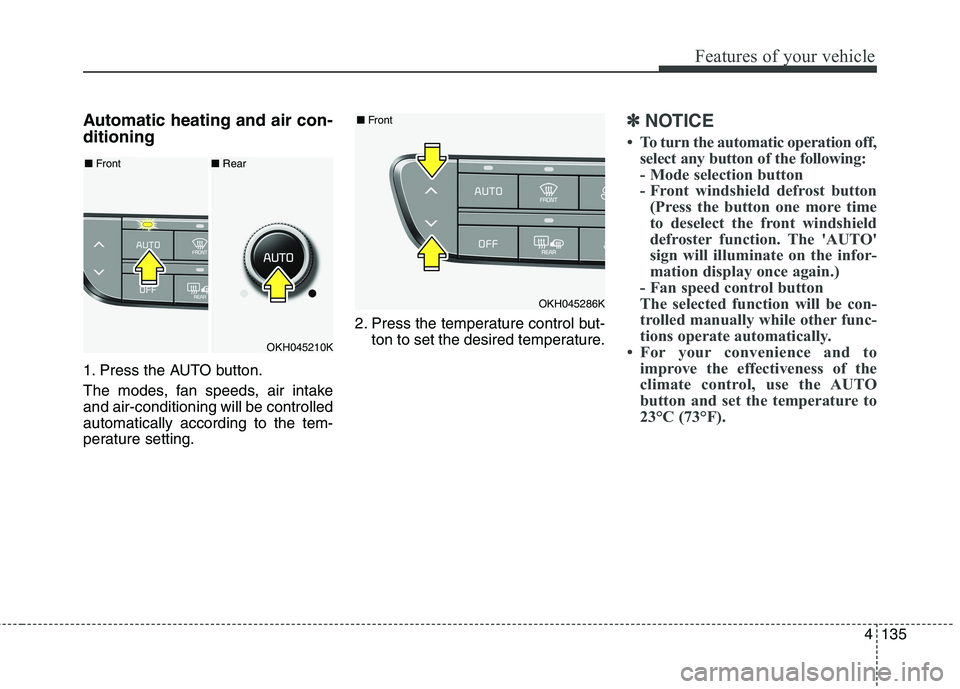 KIA QUORIS 2016 Owners Manual 4135
Features of your vehicle
Automatic heating and air con- ditioning
1. Press the AUTO button.
The modes, fan speeds, air intake and air-conditioning will be controlledautomatically according to t KIA QUORIS 2016 Owners Manual 4135
Features of your vehicle
Automatic heating and air con- ditioning
1. Press the AUTO button.
The modes, fan speeds, air intake and air-conditioning will be controlledautomatically according to t