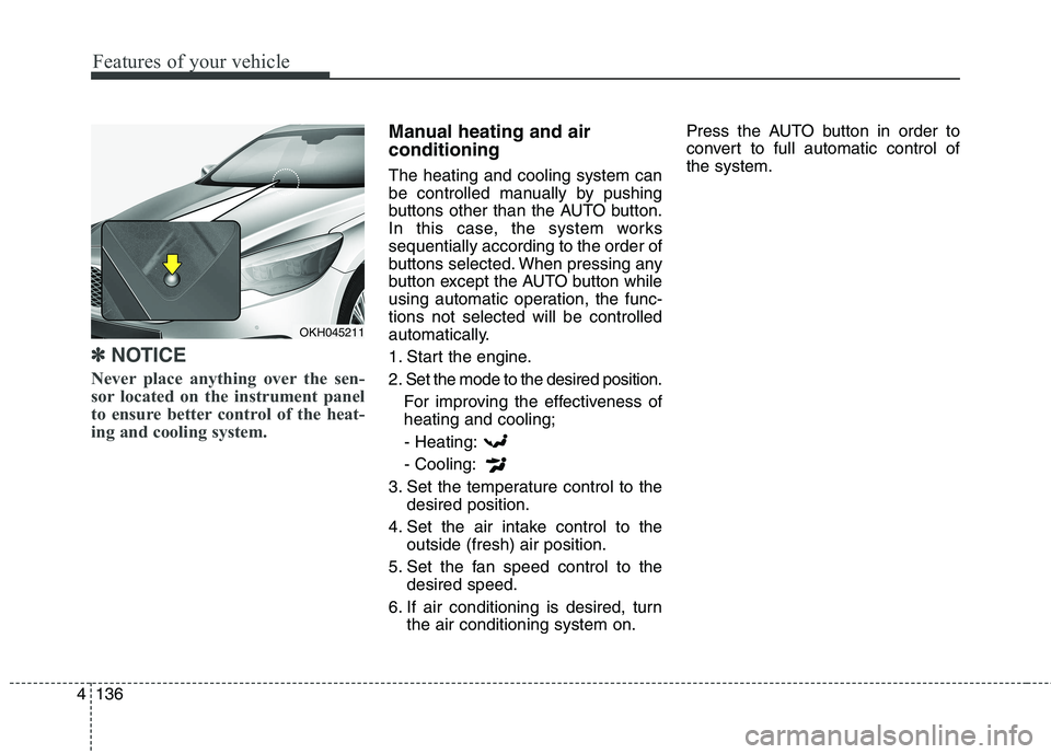 KIA QUORIS 2016 Owners Manual Features of your vehicle
136
4
✽✽
NOTICE
Never place anything over the sen-
sor located on the instrument panel
to ensure better control of the heat-
ing and cooling system.
Manual heating and ai KIA QUORIS 2016 Owners Manual Features of your vehicle
136
4
✽✽
NOTICE
Never place anything over the sen-
sor located on the instrument panel
to ensure better control of the heat-
ing and cooling system.
Manual heating and ai