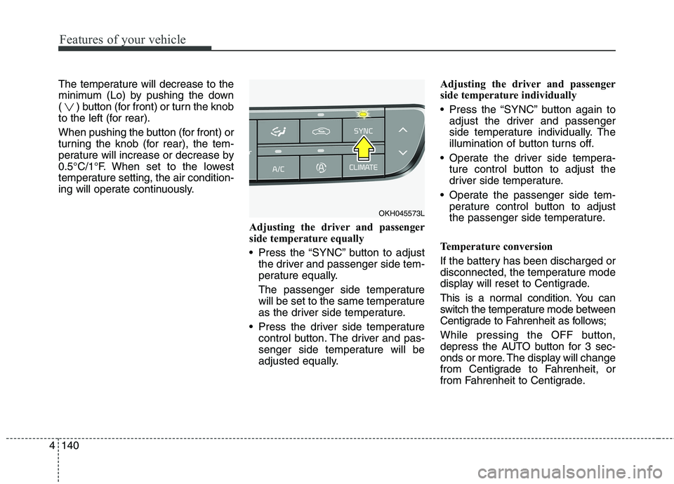 KIA QUORIS 2016 Owners Manual Features of your vehicle
140
4
The temperature will decrease to the
minimum (Lo) by pushing the down
( ) button (for front) or turn the knob
to the left (for rear).
When pushing the button (for fron KIA QUORIS 2016 Owners Manual Features of your vehicle
140
4
The temperature will decrease to the
minimum (Lo) by pushing the down
( ) button (for front) or turn the knob
to the left (for rear).
When pushing the button (for fron
