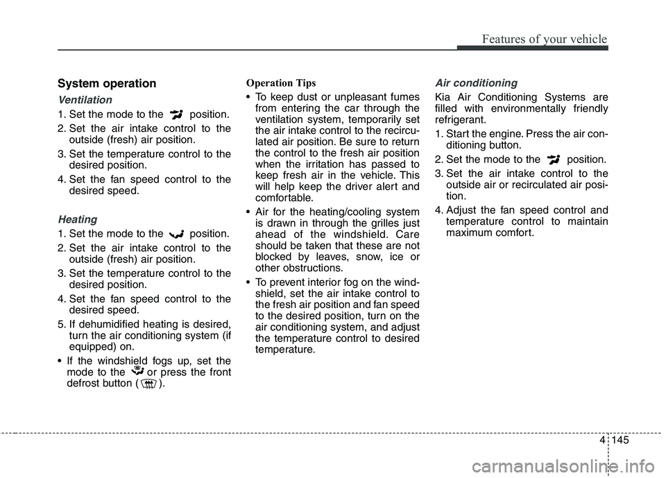 KIA QUORIS 2016 Owners Manual 4145
Features of your vehicle
System operation
Ventilation
1. Set the mode to the position.
2. Set the air intake control to theoutside (fresh) air position.
3. Set the temperature control to the de KIA QUORIS 2016 Owners Manual 4145
Features of your vehicle
System operation
Ventilation
1. Set the mode to the position.
2. Set the air intake control to theoutside (fresh) air position.
3. Set the temperature control to the de