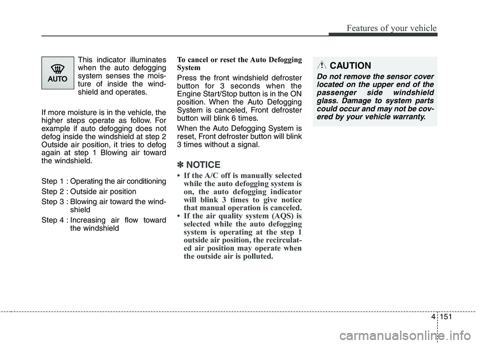 KIA QUORIS 2016 Owners Manual 4151
Features of your vehicle
This indicator illuminates
when the auto defoggingsystem senses the mois-ture of inside the wind-
shield and operates.
If more moisture is in the vehicle, the
higher ste KIA QUORIS 2016 Owners Manual 4151
Features of your vehicle
This indicator illuminates
when the auto defoggingsystem senses the mois-ture of inside the wind-
shield and operates.
If more moisture is in the vehicle, the
higher ste