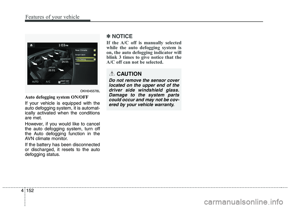 KIA QUORIS 2016 Owners Manual Features of your vehicle
152
4
Auto defogging system ON/OFF
If your vehicle is equipped with the
auto defogging system, it is automat-
ically activated when the conditionsare met.
However, if you w KIA QUORIS 2016 Owners Manual Features of your vehicle
152
4
Auto defogging system ON/OFF
If your vehicle is equipped with the
auto defogging system, it is automat-
ically activated when the conditionsare met.
However, if you w