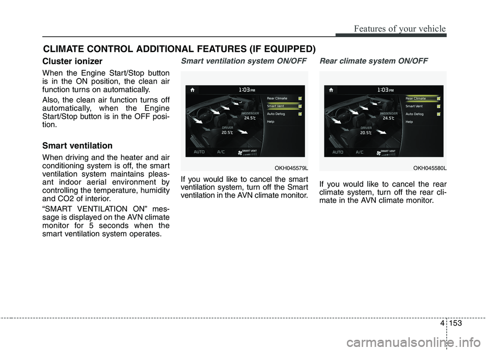 KIA QUORIS 2016 Owners Manual 4153
Features of your vehicle
Cluster ionizer
When the Engine Start/Stop button is in the ON position, the clean air
function turns on automatically.
Also, the clean air function turns off
automati KIA QUORIS 2016 Owners Manual 4153
Features of your vehicle
Cluster ionizer
When the Engine Start/Stop button is in the ON position, the clean air
function turns on automatically.
Also, the clean air function turns off
automati