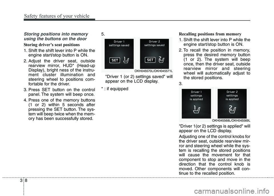 KIA QUORIS 2016 Owners Manual Safety features of your vehicle
8
3
Storing positions into memory
using the buttons on the door
Storing driver’s seat positions
1. Shift the shift lever into P while the engine start/stop button is KIA QUORIS 2016 Owners Manual Safety features of your vehicle
8
3
Storing positions into memory
using the buttons on the door
Storing driver’s seat positions
1. Shift the shift lever into P while the engine start/stop button is