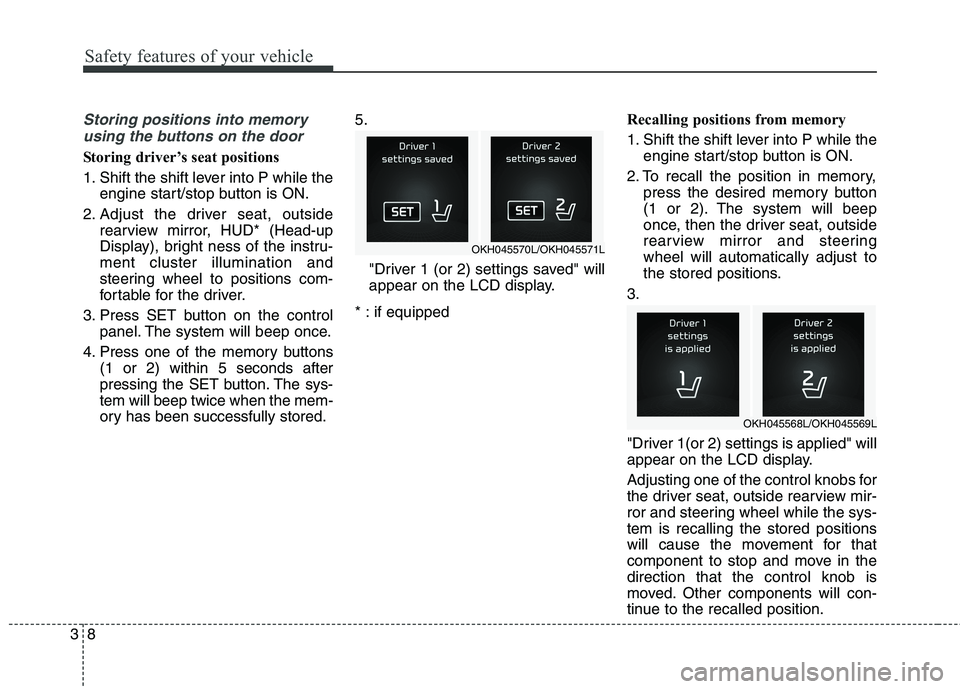 KIA QUORIS 2016  Owners Manual Safety features of your vehicle
8
3
Storing positions into memory
using the buttons on the door
Storing driver’s seat positions 
1. Shift the shift lever into P while the engine start/stop button is