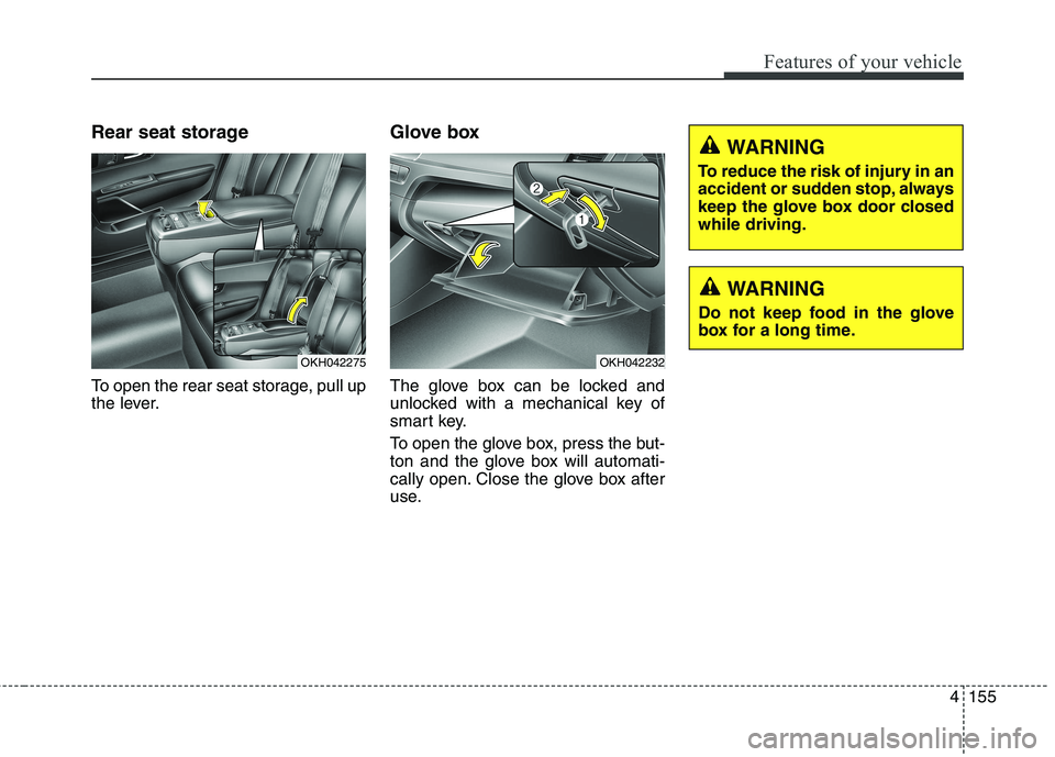 KIA QUORIS 2016 Owners Manual 4155
Features of your vehicle
Rear seat storage
To open the rear seat storage, pull up
the lever.Glove box
The glove box can be locked and
unlocked with a mechanical key of
smart key.
To open the KIA QUORIS 2016 Owners Manual 4155
Features of your vehicle
Rear seat storage
To open the rear seat storage, pull up
the lever.Glove box
The glove box can be locked and
unlocked with a mechanical key of
smart key.
To open the