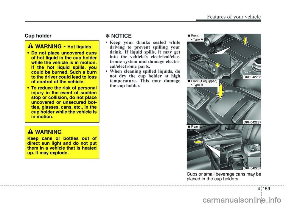 KIA QUORIS 2016 Owners Manual 4159
Features of your vehicle
Cup holder✽✽NOTICE
Keep your drinks sealed while driving to prevent spilling your
drink. If liquid spills, it may get
into the vehicles electrical/elec-
tronic sy KIA QUORIS 2016 Owners Manual 4159
Features of your vehicle
Cup holder✽✽NOTICE
Keep your drinks sealed while driving to prevent spilling your
drink. If liquid spills, it may get
into the vehicles electrical/elec-
tronic sy