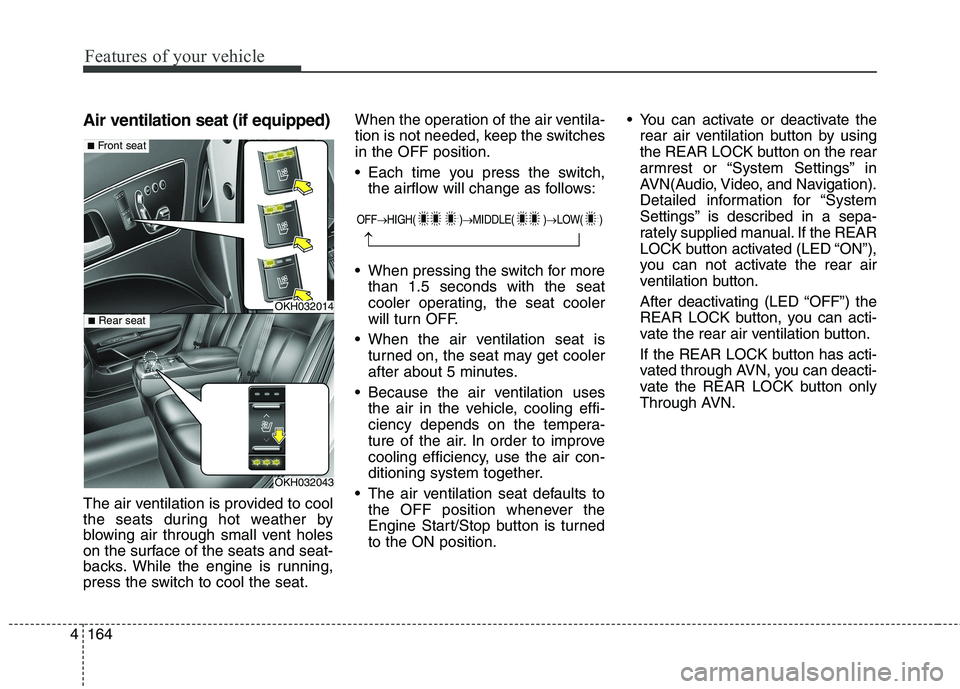KIA QUORIS 2016 Manual PDF Features of your vehicle
164
4
Air ventilation seat (if equipped)
The air ventilation is provided to cool
the seats during hot weather by
blowing air through small vent holes
on the surface of the s KIA QUORIS 2016 Manual PDF Features of your vehicle
164
4
Air ventilation seat (if equipped)
The air ventilation is provided to cool
the seats during hot weather by
blowing air through small vent holes
on the surface of the s