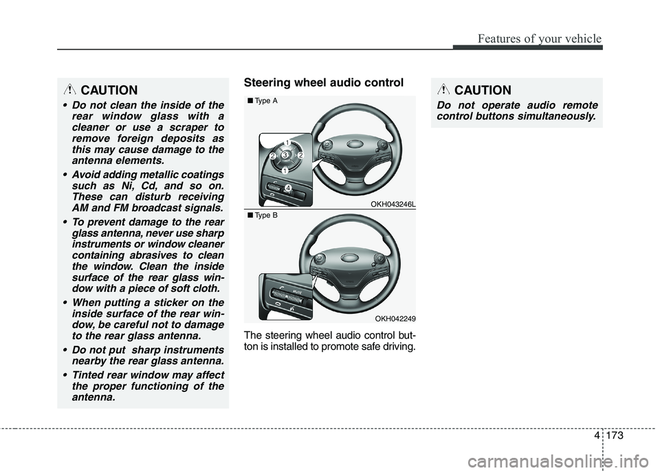 KIA QUORIS 2016 Owners Manual 4173
Features of your vehicle
Steering wheel audio control
The steering wheel audio control but-
ton is installed to promote safe driving.CAUTION
Do not clean the inside of therear window glass wi KIA QUORIS 2016 Owners Manual 4173
Features of your vehicle
Steering wheel audio control
The steering wheel audio control but-
ton is installed to promote safe driving.CAUTION
Do not clean the inside of therear window glass wi