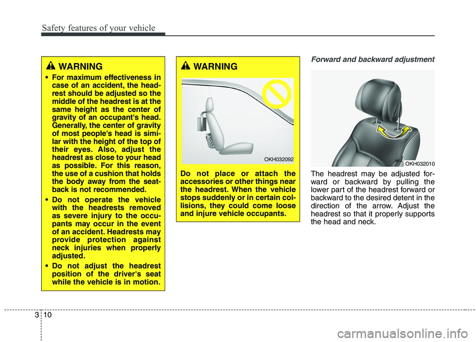 KIA QUORIS 2016  Owners Manual Safety features of your vehicle
10
3
Forward and backward adjustment 
The headrest may be adjusted for- 
ward or backward by pulling the
lower part of the headrest forward or
backward to the desired d