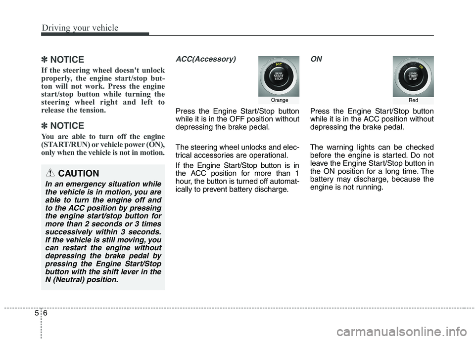 KIA QUORIS 2016 User Guide Driving your vehicle
6
5
✽✽
NOTICE
If the steering wheel doesnt unlock
properly, the engine start/stop but-
ton will not work. Press the engine
start/stop button while turning the
steering wh KIA QUORIS 2016 User Guide Driving your vehicle
6
5
✽✽
NOTICE
If the steering wheel doesnt unlock
properly, the engine start/stop but-
ton will not work. Press the engine
start/stop button while turning the
steering wh