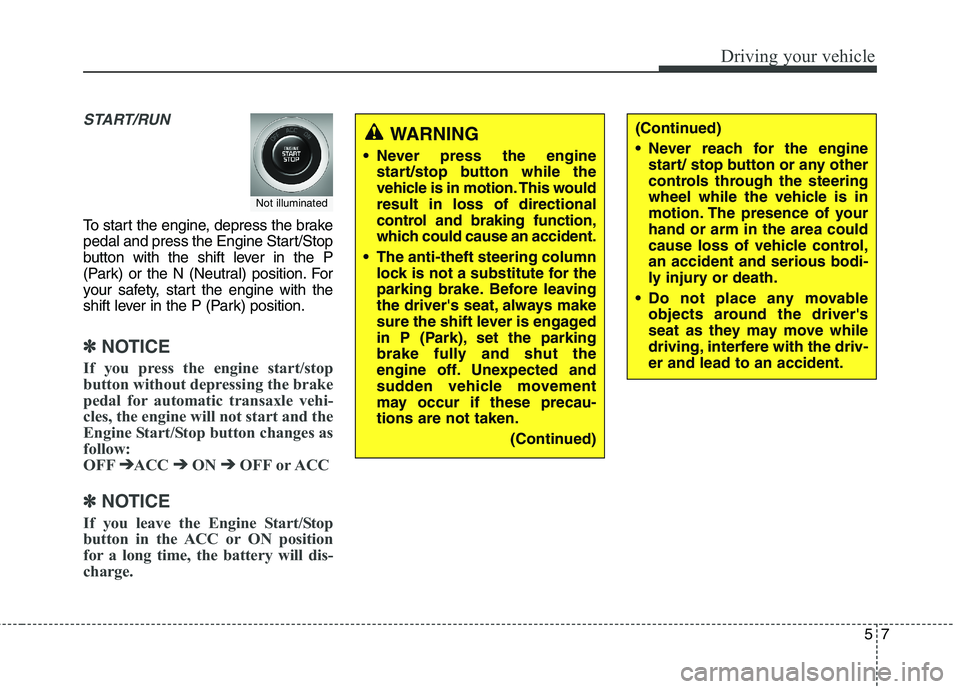 KIA QUORIS 2016 Manual PDF 57
Driving your vehicle
START/RUN
To start the engine, depress the brake
pedal and press the Engine Start/Stop
button with the shift lever in the P
(Park) or the N (Neutral) position. For
your safety KIA QUORIS 2016 Manual PDF 57
Driving your vehicle
START/RUN
To start the engine, depress the brake
pedal and press the Engine Start/Stop
button with the shift lever in the P
(Park) or the N (Neutral) position. For
your safety