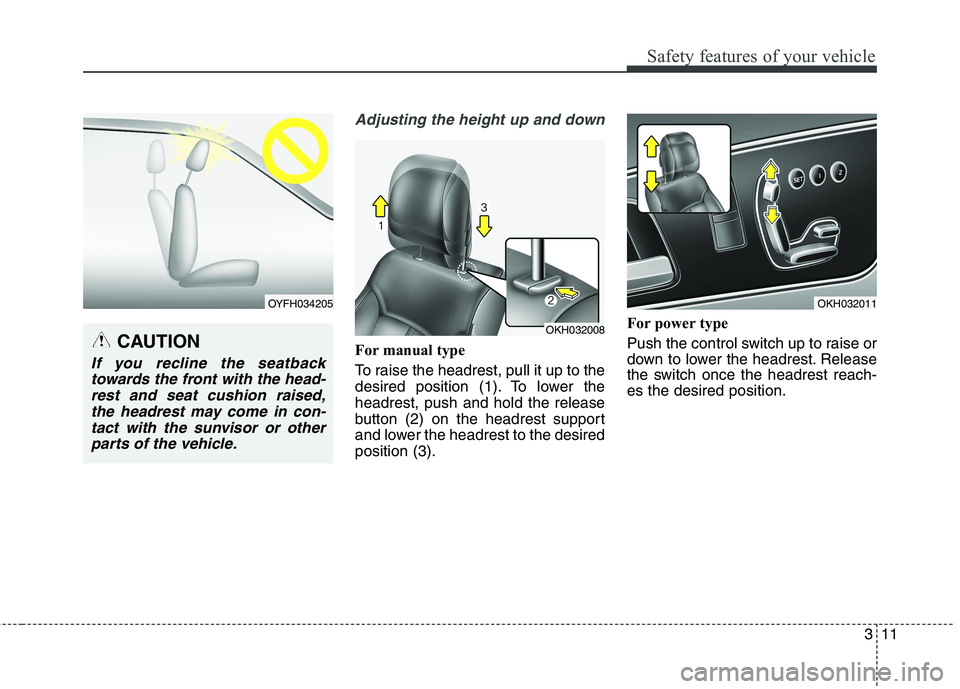 KIA QUORIS 2016 Owners Manual 311
Safety features of your vehicle
Adjusting the height up and down
For manual type
To raise the headrest, pull it up to the
desired position (1). To lower theheadrest, push and hold the release
bu KIA QUORIS 2016 Owners Manual 311
Safety features of your vehicle
Adjusting the height up and down
For manual type
To raise the headrest, pull it up to the
desired position (1). To lower theheadrest, push and hold the release
bu