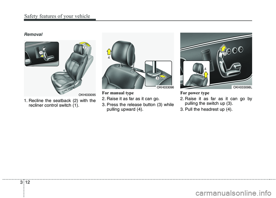 KIA QUORIS 2016 Owners Manual Safety features of your vehicle
12
3
Removal
1. Recline the seatback (2) with the
recliner control switch (1). For manual type
2. Raise it as far as it can go.
3. Press the release button (3) while
KIA QUORIS 2016 Owners Manual Safety features of your vehicle
12
3
Removal
1. Recline the seatback (2) with the
recliner control switch (1). For manual type
2. Raise it as far as it can go.
3. Press the release button (3) while
