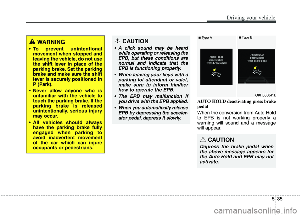 KIA QUORIS 2016 Owners Manual 535
Driving your vehicle
AUTO HOLD deactivating press brake
pedal
When the conversion from Auto Hold
to EPB is not working properly a
warning will sound and a message
will appear.
WARNING
To preve KIA QUORIS 2016 Owners Manual 535
Driving your vehicle
AUTO HOLD deactivating press brake
pedal
When the conversion from Auto Hold
to EPB is not working properly a
warning will sound and a message
will appear.
WARNING
To preve