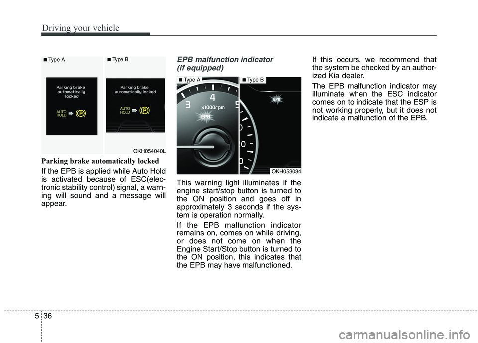 KIA QUORIS 2016 User Guide Driving your vehicle
36
5
Parking brake automatically locked
If the EPB is applied while Auto Hold
is activated because of ESC(elec-
tronic stability control) signal, a warn-ing will sound and a mes KIA QUORIS 2016 User Guide Driving your vehicle
36
5
Parking brake automatically locked
If the EPB is applied while Auto Hold
is activated because of ESC(elec-
tronic stability control) signal, a warn-ing will sound and a mes