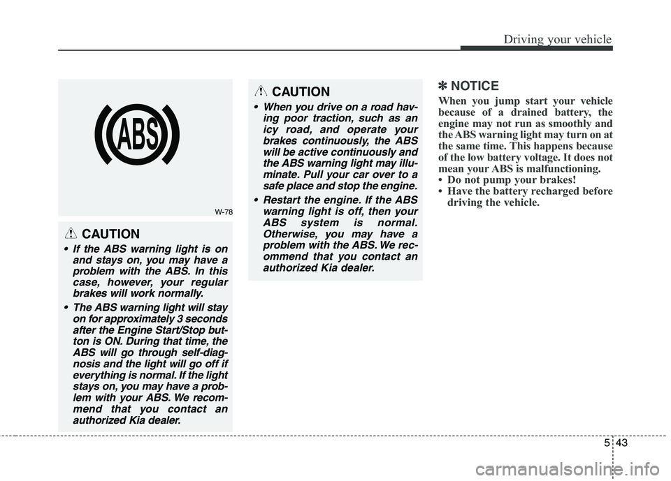KIA QUORIS 2016 Owners Manual 543
Driving your vehicle
✽✽NOTICE
When you jump start your vehicle
because of a drained battery, the
engine may not run as smoothly and
the ABS warning light may turn on at
the same time. This ha KIA QUORIS 2016 Owners Manual 543
Driving your vehicle
✽✽NOTICE
When you jump start your vehicle
because of a drained battery, the
engine may not run as smoothly and
the ABS warning light may turn on at
the same time. This ha
