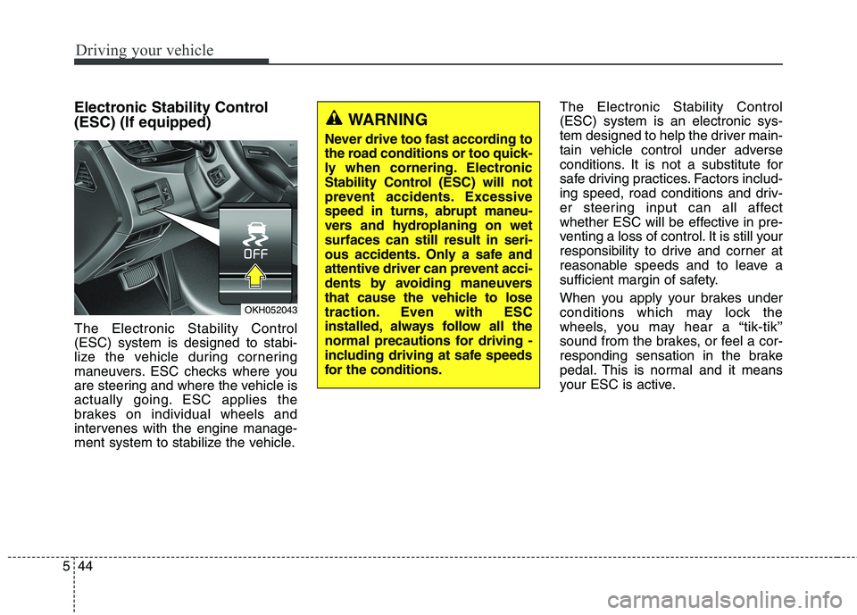 KIA QUORIS 2016 Owners Guide Driving your vehicle
44
5
Electronic Stability Control (ESC) (If equipped) The Electronic Stability Control (ESC) system is designed to stabi-
lize the vehicle during cornering
maneuvers. ESC checks w KIA QUORIS 2016 Owners Guide Driving your vehicle
44
5
Electronic Stability Control (ESC) (If equipped) The Electronic Stability Control (ESC) system is designed to stabi-
lize the vehicle during cornering
maneuvers. ESC checks w