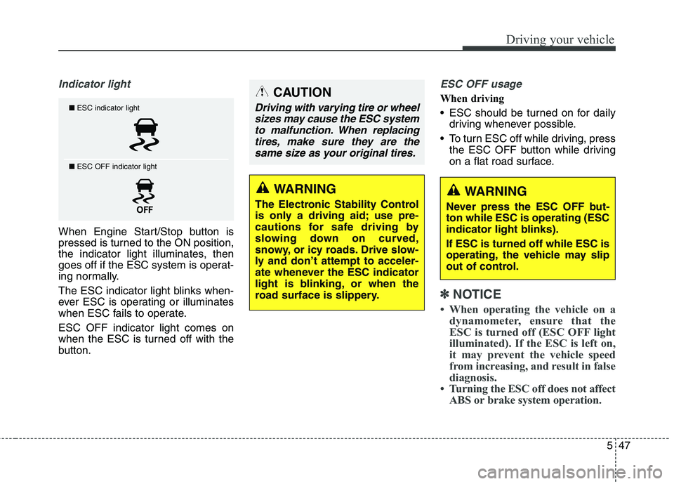 KIA QUORIS 2016 Owners Manual 547
Driving your vehicle
Indicator light
When Engine Start/Stop button is
pressed is turned to the ON position,
the indicator light illuminates, then
goes off if the ESC system is operat-
ing normall KIA QUORIS 2016 Owners Manual 547
Driving your vehicle
Indicator light
When Engine Start/Stop button is
pressed is turned to the ON position,
the indicator light illuminates, then
goes off if the ESC system is operat-
ing normall