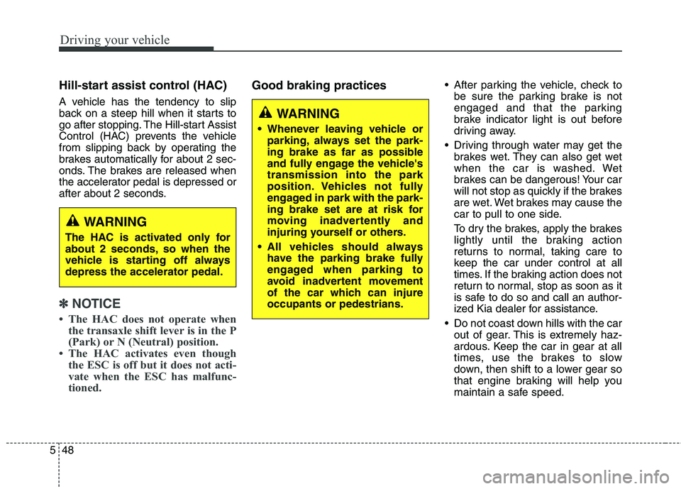 KIA QUORIS 2016 Owners Manual Driving your vehicle
48
5
Hill-start assist control (HAC)
A vehicle has the tendency to slip
back on a steep hill when it starts to
go after stopping. The Hill-start Assist
Control (HAC) prevents th KIA QUORIS 2016 Owners Manual Driving your vehicle
48
5
Hill-start assist control (HAC)
A vehicle has the tendency to slip
back on a steep hill when it starts to
go after stopping. The Hill-start Assist
Control (HAC) prevents th