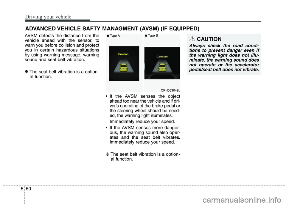 KIA QUORIS 2016 Owners Manual Driving your vehicle
50
5
AVSM detects the distance from the
vehicle ahead with the sensor, to
warn you before collision and protect
you in certain hazardous situations
by using warning message, warn KIA QUORIS 2016 Owners Manual Driving your vehicle
50
5
AVSM detects the distance from the
vehicle ahead with the sensor, to
warn you before collision and protect
you in certain hazardous situations
by using warning message, warn