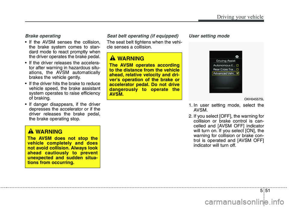 KIA QUORIS 2016 Owners Manual 551
Driving your vehicle
Brake operating
If the AVSM senses the collision,the brake system comes to stan- dard mode to react promptly when
the driver operates the brake pedal.
If the driver release KIA QUORIS 2016 Owners Manual 551
Driving your vehicle
Brake operating
If the AVSM senses the collision,the brake system comes to stan- dard mode to react promptly when
the driver operates the brake pedal.
If the driver release