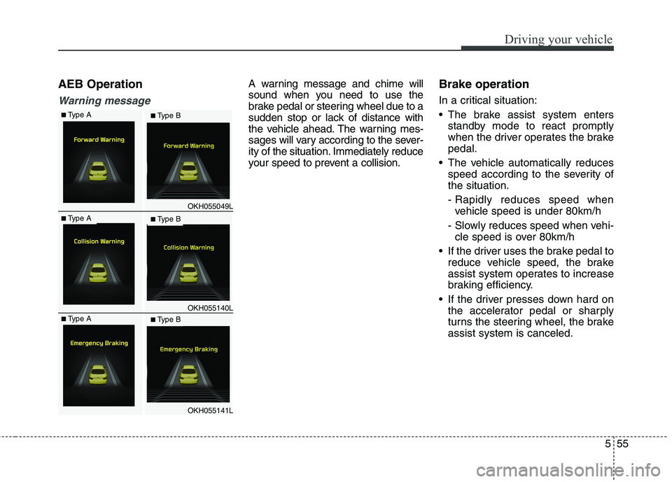 KIA QUORIS 2016 Owners Manual 555
Driving your vehicle
AEB Operation
Warning message
A warning message and chime will
sound when you need to use the
brake pedal or steering wheel due to a
sudden stop or lack of distance with
the KIA QUORIS 2016 Owners Manual 555
Driving your vehicle
AEB Operation
Warning message
A warning message and chime will
sound when you need to use the
brake pedal or steering wheel due to a
sudden stop or lack of distance with
the