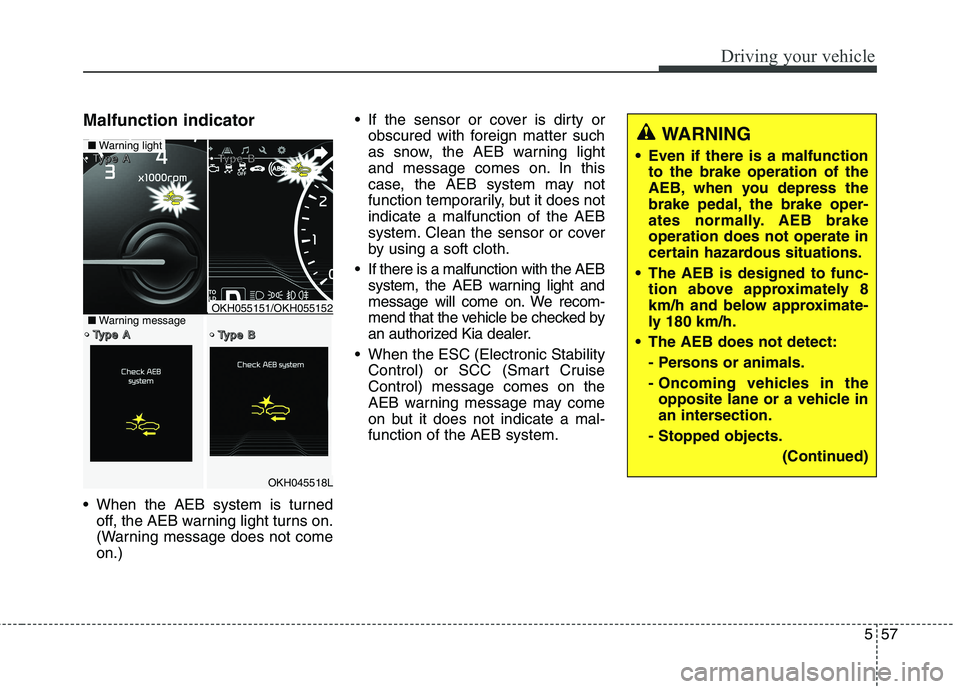 KIA QUORIS 2016 Owners Manual 557
Driving your vehicle
Malfunction indicator
When the AEB system is turnedoff, the AEB warning light turns on.
(Warning message does not comeon.) If the sensor or cover is dirty or
obscured with KIA QUORIS 2016 Owners Manual 557
Driving your vehicle
Malfunction indicator
When the AEB system is turnedoff, the AEB warning light turns on.
(Warning message does not comeon.) If the sensor or cover is dirty or
obscured with