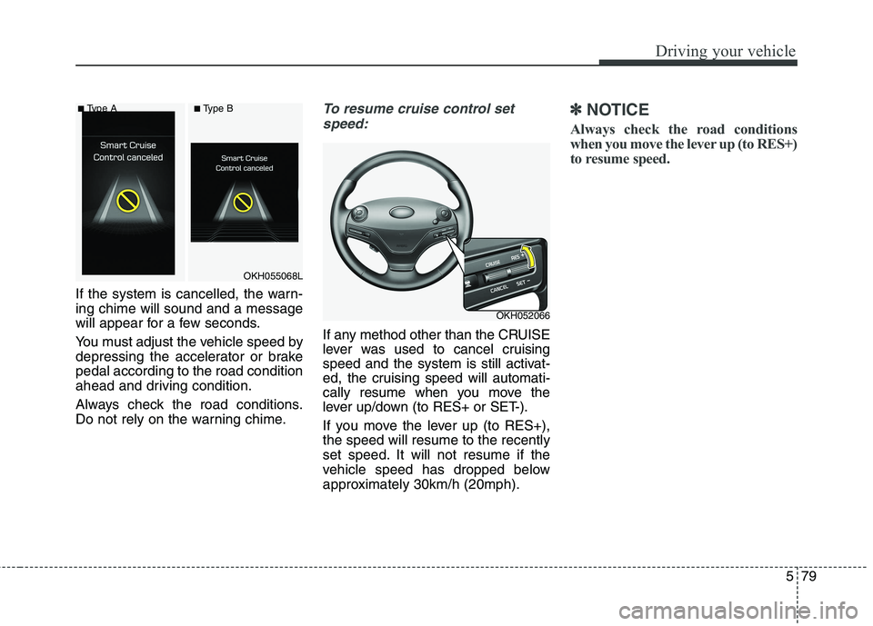 KIA QUORIS 2016 Owners Manual 579
Driving your vehicle
If the system is cancelled, the warn- ing chime will sound and a message
will appear for a few seconds.
You must adjust the vehicle speed by
depressing the accelerator or br KIA QUORIS 2016 Owners Manual 579
Driving your vehicle
If the system is cancelled, the warn- ing chime will sound and a message
will appear for a few seconds.
You must adjust the vehicle speed by
depressing the accelerator or br