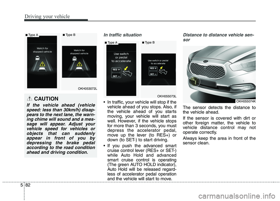 KIA QUORIS 2016 Owners Manual Driving your vehicle
82
5
In traffic situation
In traffic, your vehicle will stop if the
vehicle ahead of you stops. Also, if
the vehicle ahead of you starts
moving, your vehicle will start as
well. KIA QUORIS 2016 Owners Manual Driving your vehicle
82
5
In traffic situation
In traffic, your vehicle will stop if the
vehicle ahead of you stops. Also, if
the vehicle ahead of you starts
moving, your vehicle will start as
well.