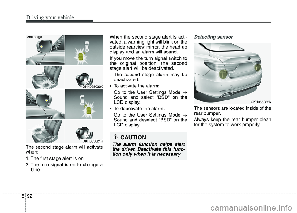 KIA QUORIS 2016 Owners Manual Driving your vehicle
92
5
The second stage alarm will activate when:
1. The first stage alert is on
2. The turn signal is on to change a
lane When the second stage alert is acti-
vated, a warning li KIA QUORIS 2016 Owners Manual Driving your vehicle
92
5
The second stage alarm will activate when:
1. The first stage alert is on
2. The turn signal is on to change a
lane When the second stage alert is acti-
vated, a warning li